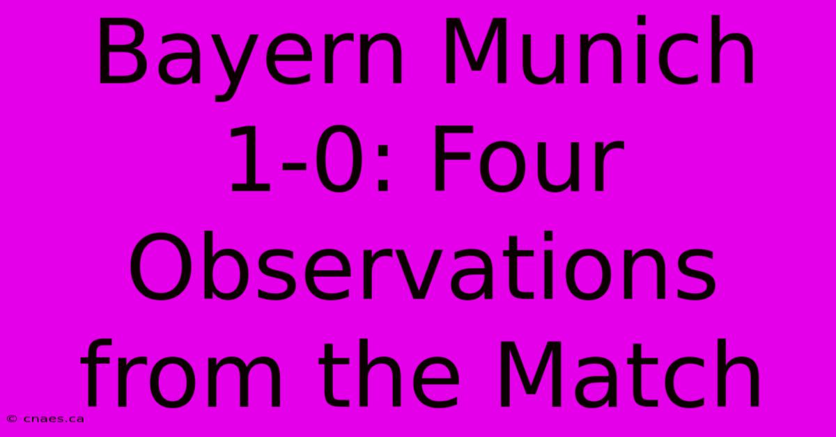 Bayern Munich 1-0: Four Observations From The Match 