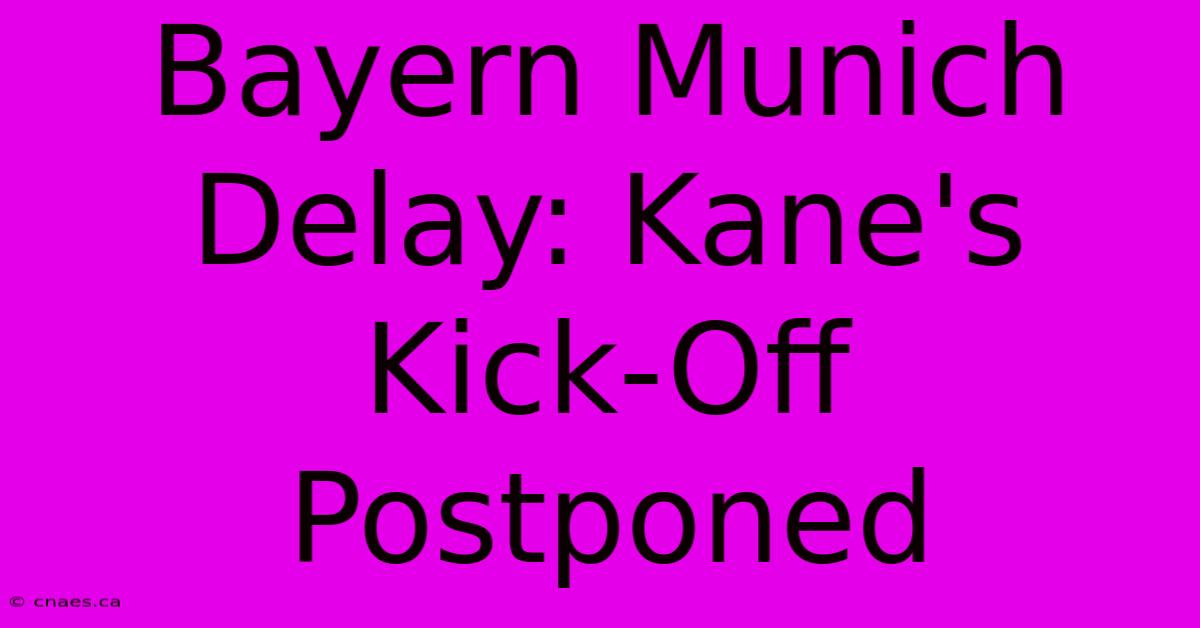 Bayern Munich Delay: Kane's Kick-Off Postponed