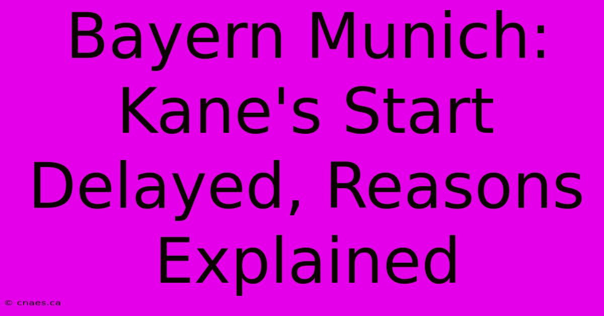 Bayern Munich: Kane's Start Delayed, Reasons Explained