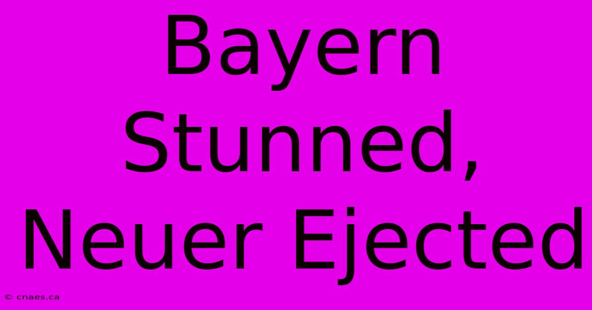 Bayern Stunned, Neuer Ejected