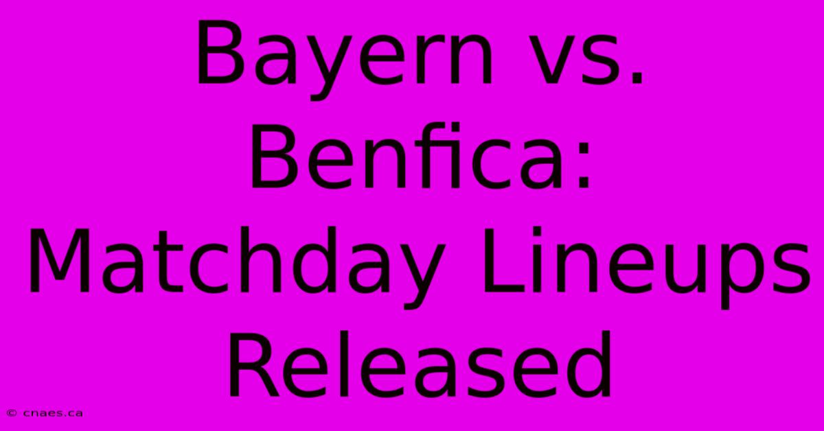 Bayern Vs. Benfica: Matchday Lineups Released