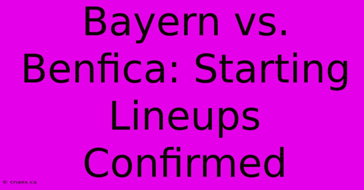 Bayern Vs. Benfica: Starting Lineups Confirmed