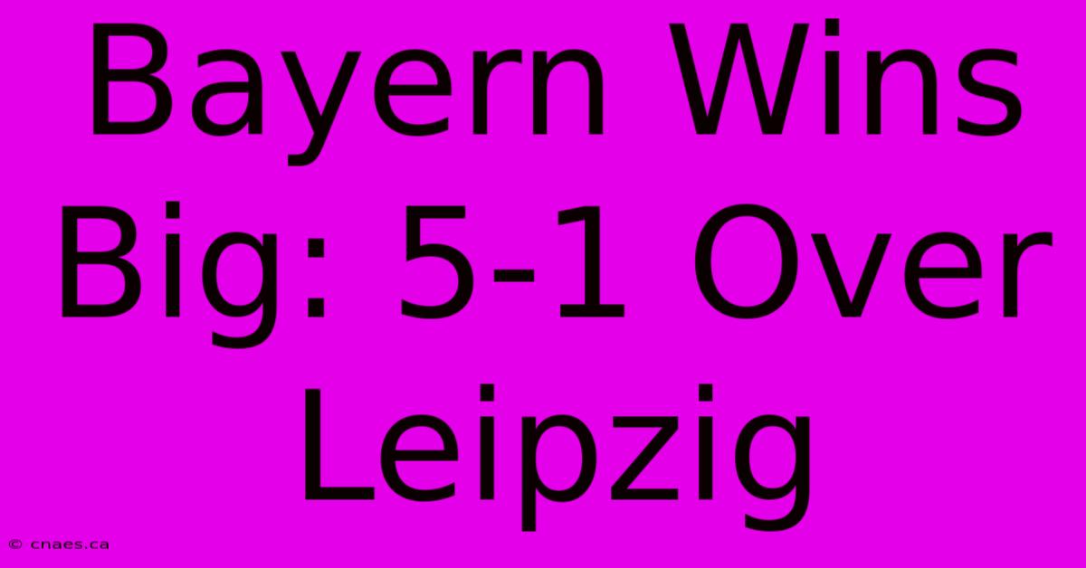 Bayern Wins Big: 5-1 Over Leipzig