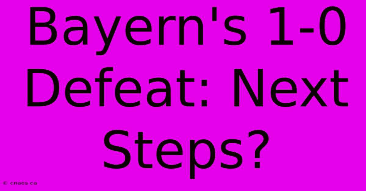 Bayern's 1-0 Defeat: Next Steps?