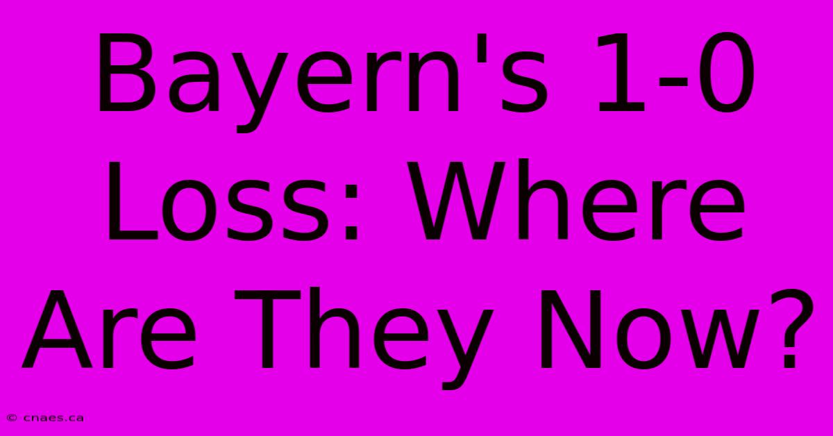 Bayern's 1-0 Loss: Where Are They Now?