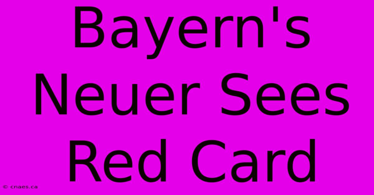 Bayern's Neuer Sees Red Card