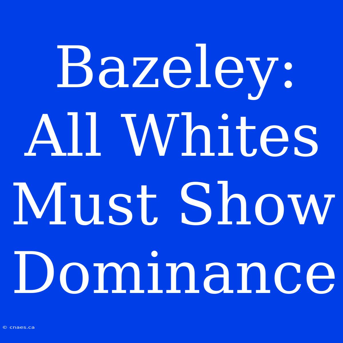 Bazeley: All Whites Must Show Dominance