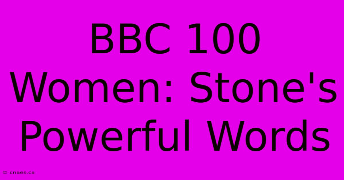 BBC 100 Women: Stone's Powerful Words