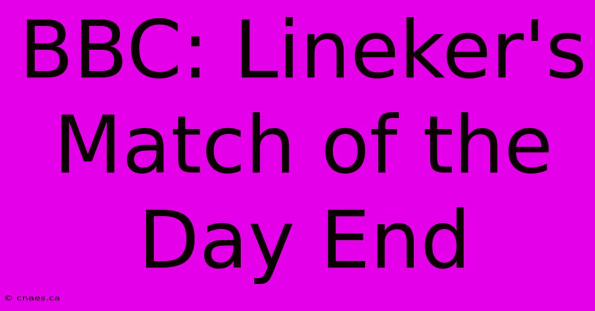 BBC: Lineker's Match Of The Day End 