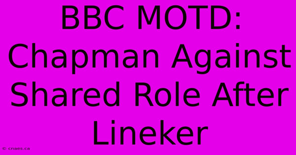 BBC MOTD: Chapman Against Shared Role After Lineker 