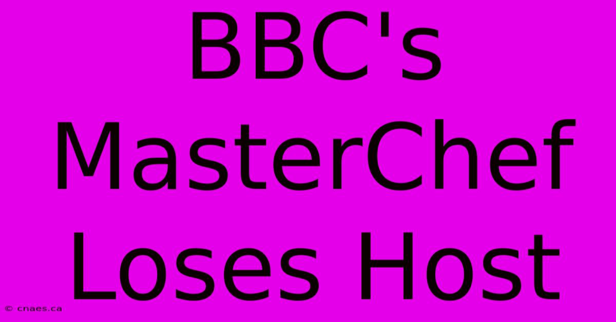 BBC's MasterChef Loses Host