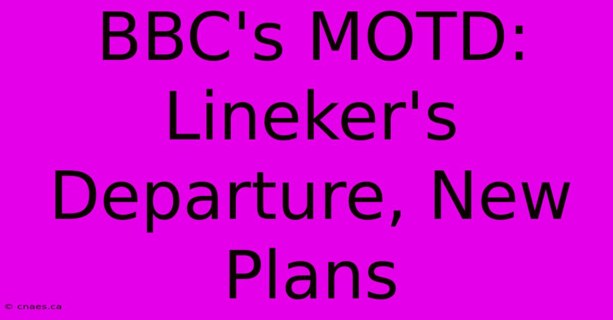 BBC's MOTD: Lineker's Departure, New Plans