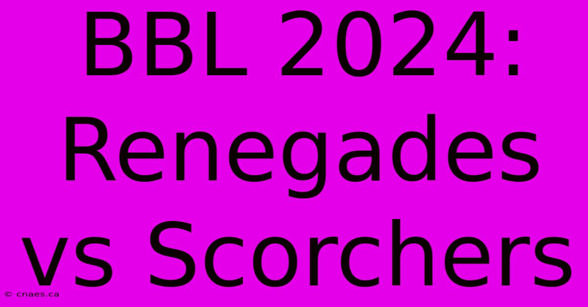 BBL 2024: Renegades Vs Scorchers