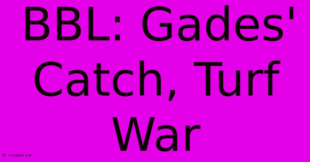 BBL: Gades' Catch, Turf War