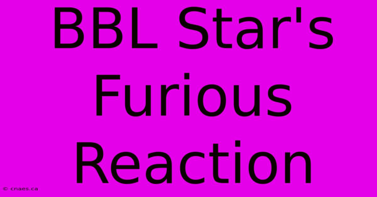 BBL Star's Furious Reaction