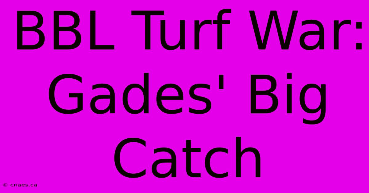 BBL Turf War: Gades' Big Catch