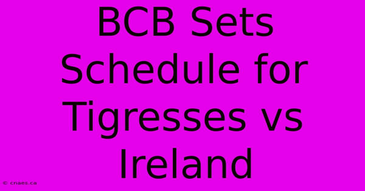 BCB Sets Schedule For Tigresses Vs Ireland