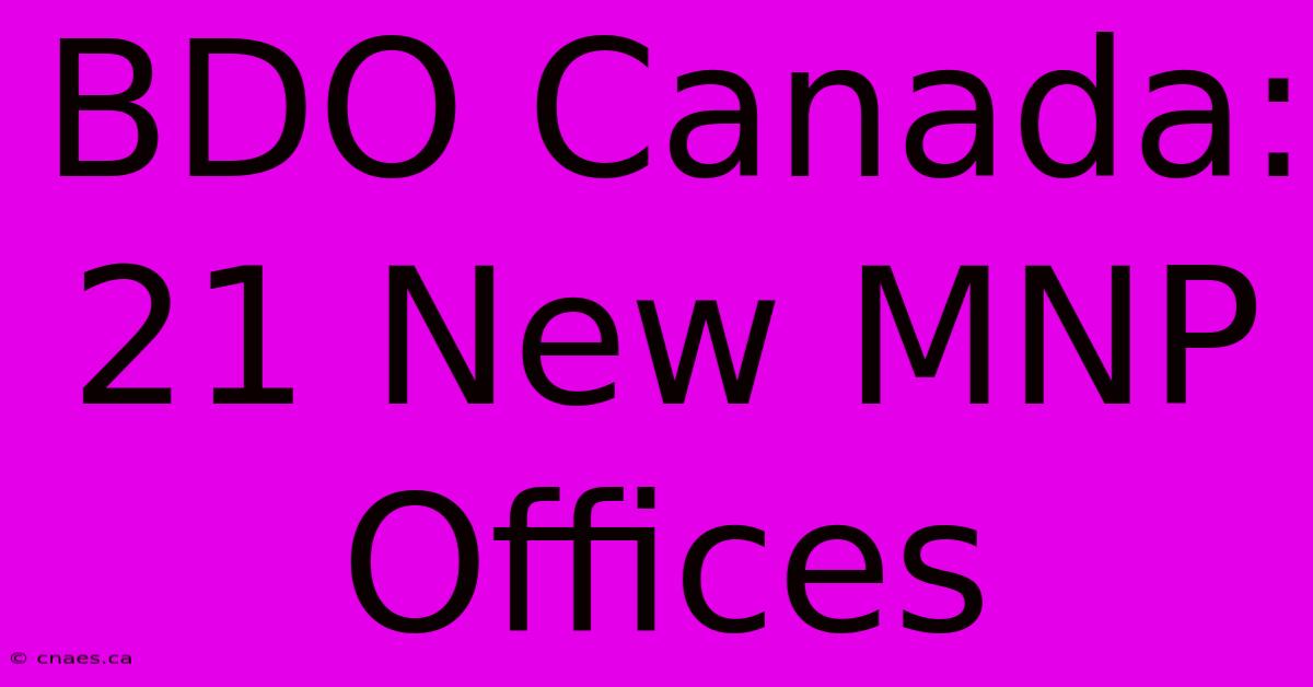 BDO Canada: 21 New MNP Offices