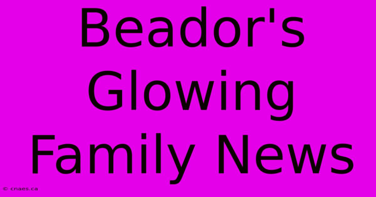 Beador's Glowing Family News