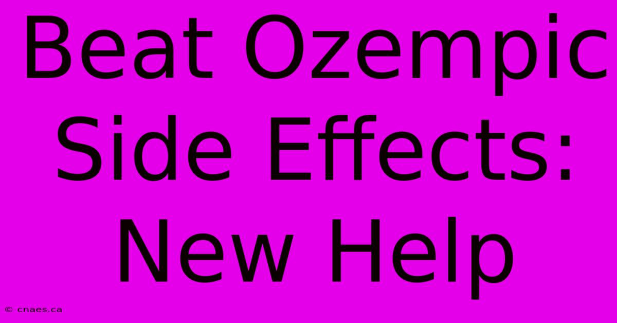 Beat Ozempic Side Effects: New Help