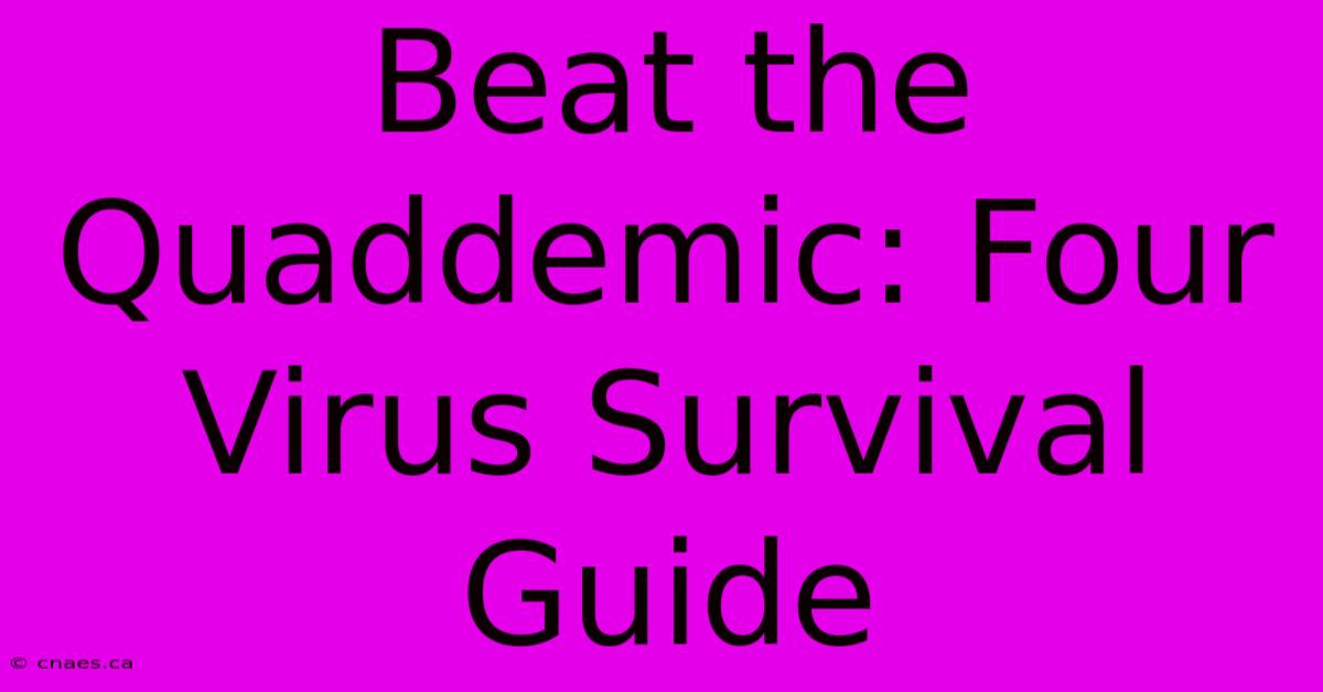 Beat The Quaddemic: Four Virus Survival Guide