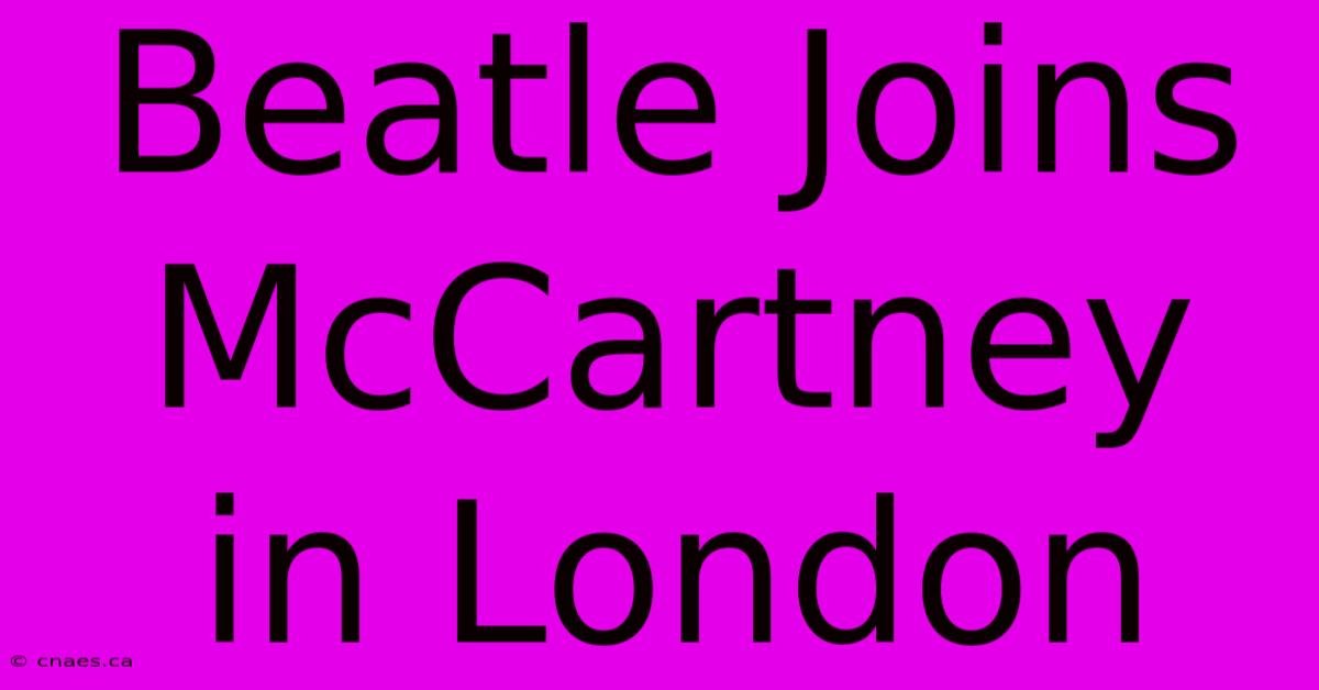 Beatle Joins McCartney In London