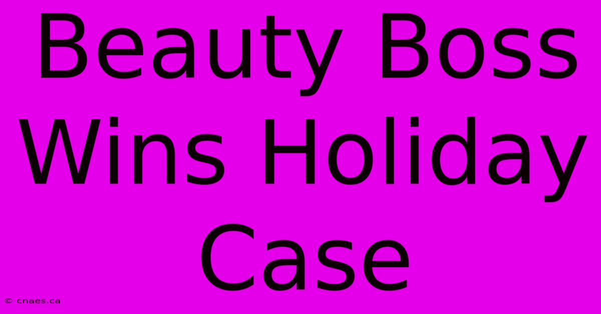 Beauty Boss Wins Holiday Case