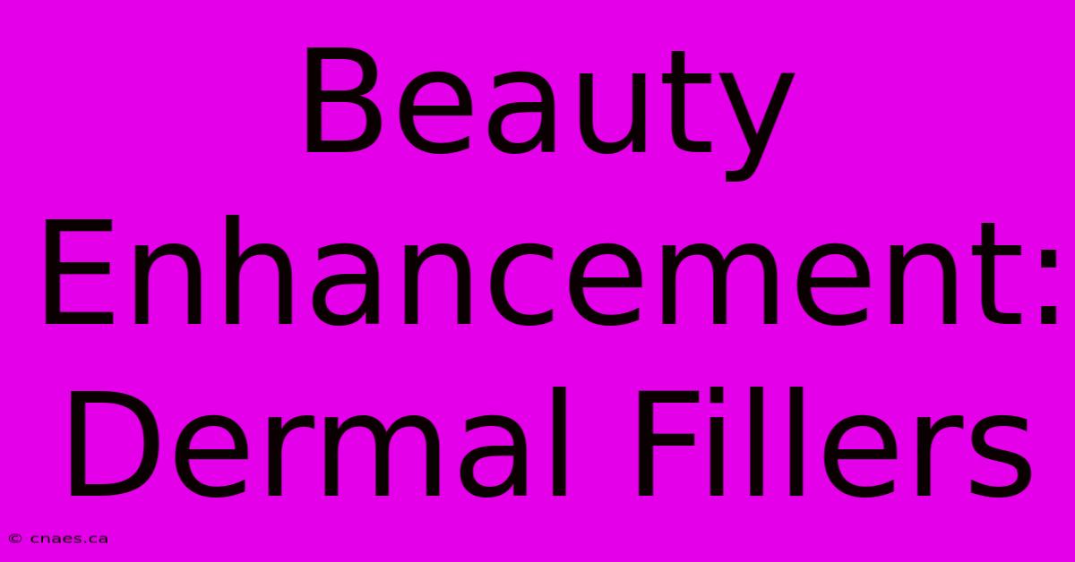 Beauty Enhancement: Dermal Fillers