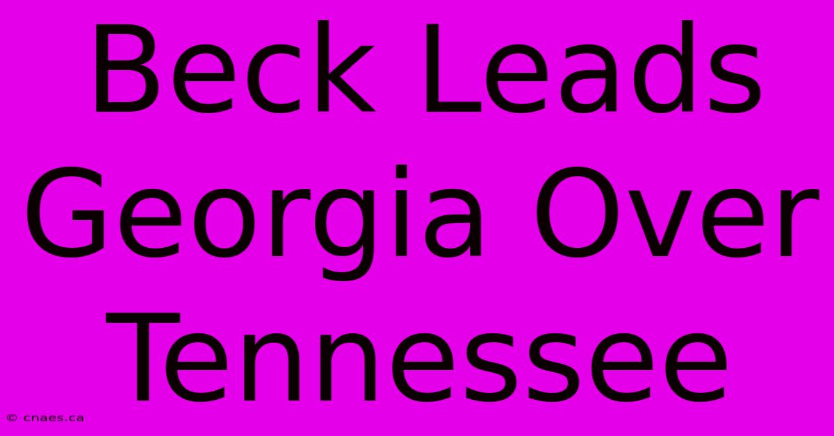 Beck Leads Georgia Over Tennessee