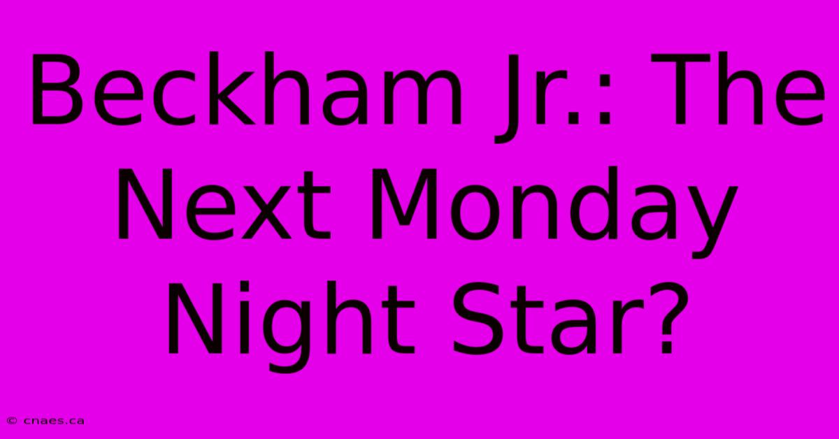 Beckham Jr.: The Next Monday Night Star?