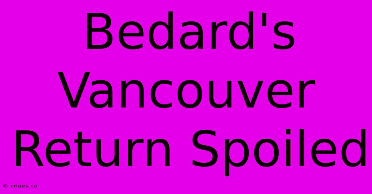 Bedard's Vancouver Return Spoiled