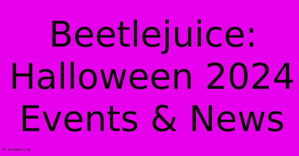 Beetlejuice: Halloween 2024 Events & News