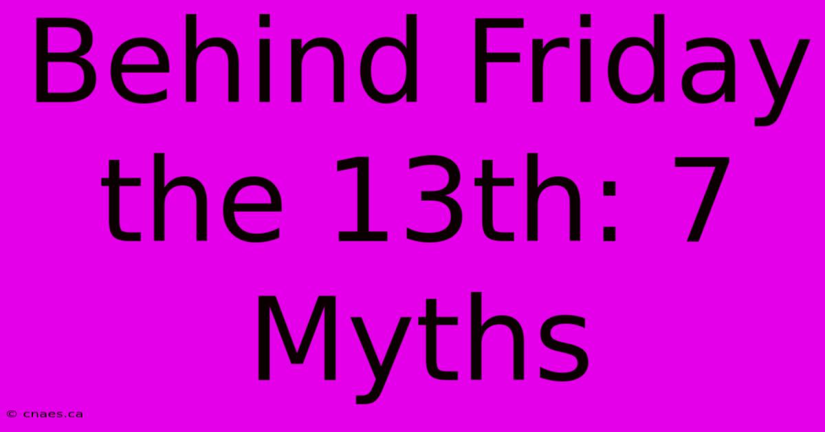 Behind Friday The 13th: 7 Myths