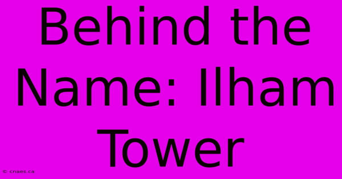 Behind The Name: Ilham Tower