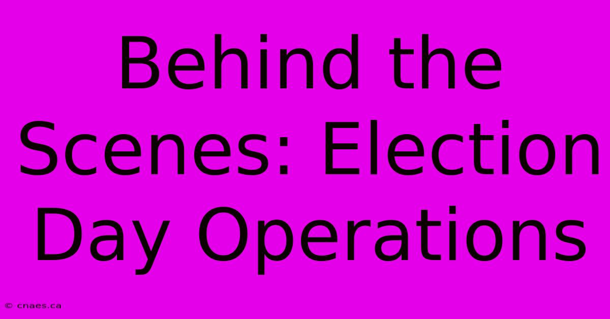 Behind The Scenes: Election Day Operations