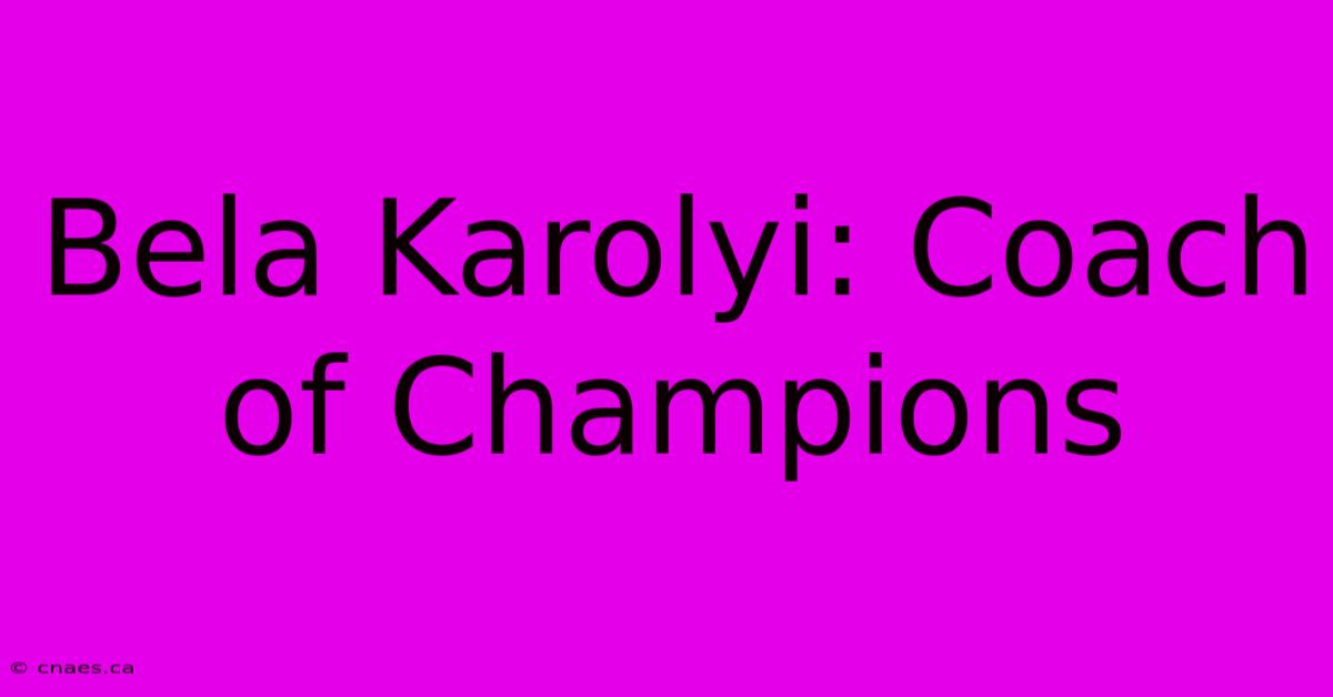 Bela Karolyi: Coach Of Champions