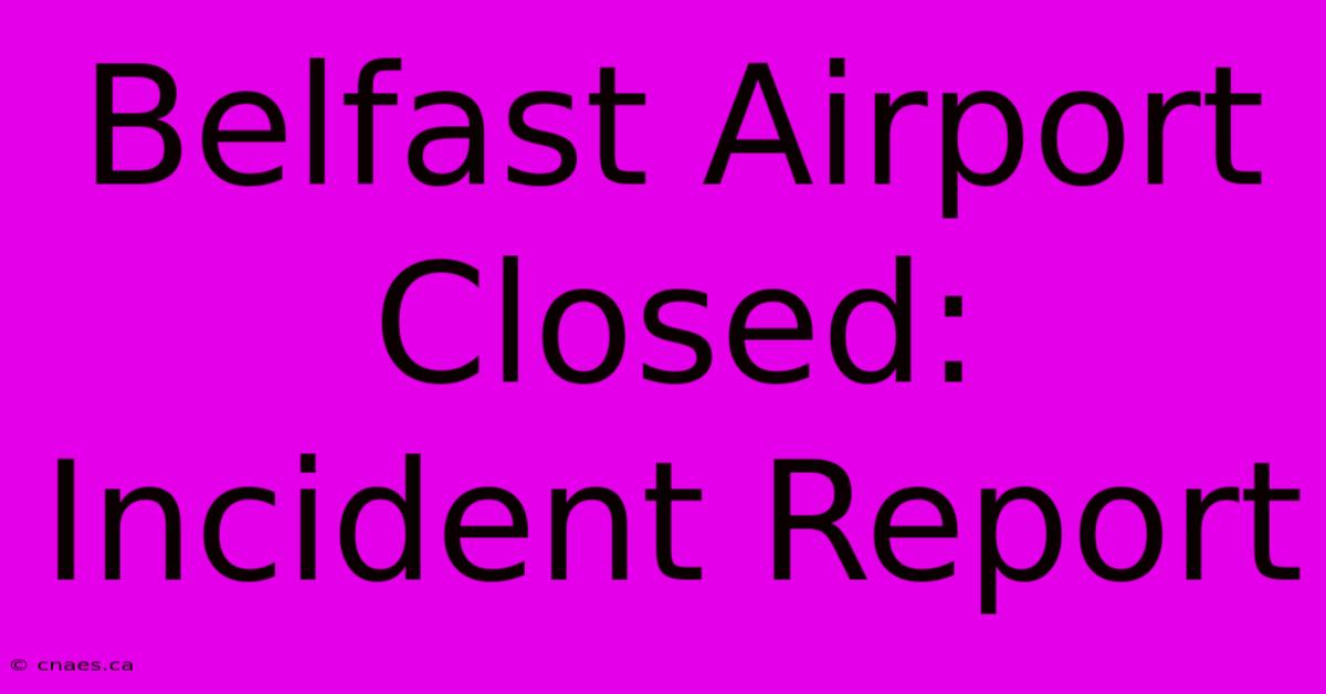 Belfast Airport Closed: Incident Report