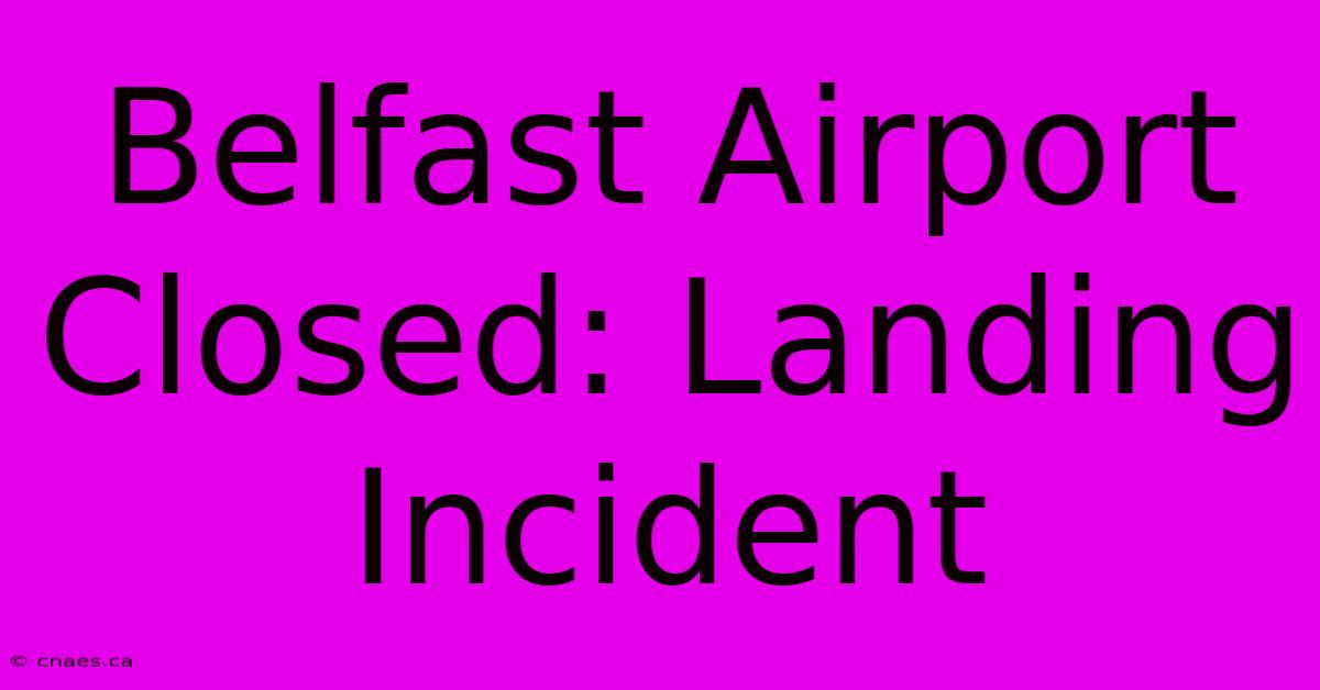 Belfast Airport Closed: Landing Incident