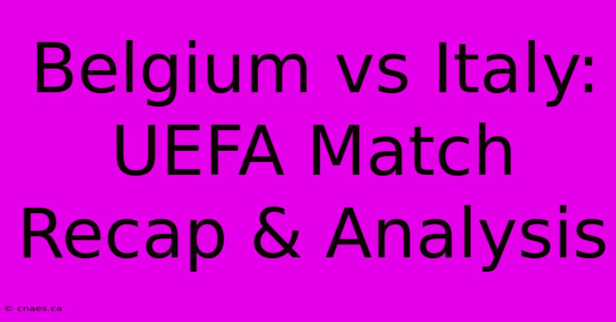 Belgium Vs Italy: UEFA Match Recap & Analysis