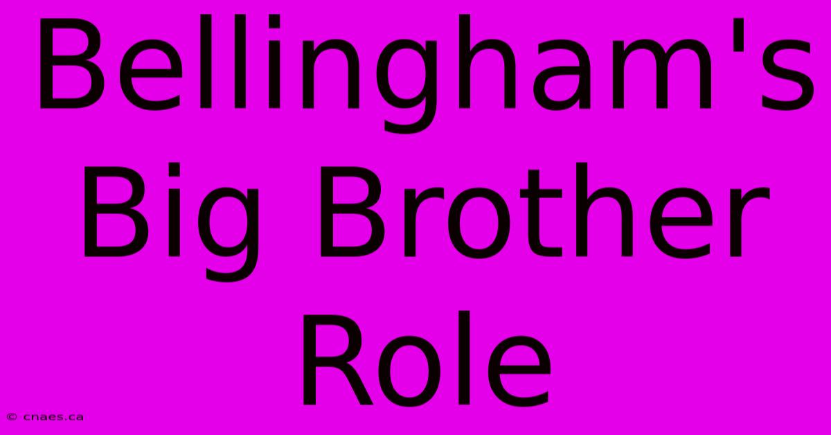 Bellingham's Big Brother Role