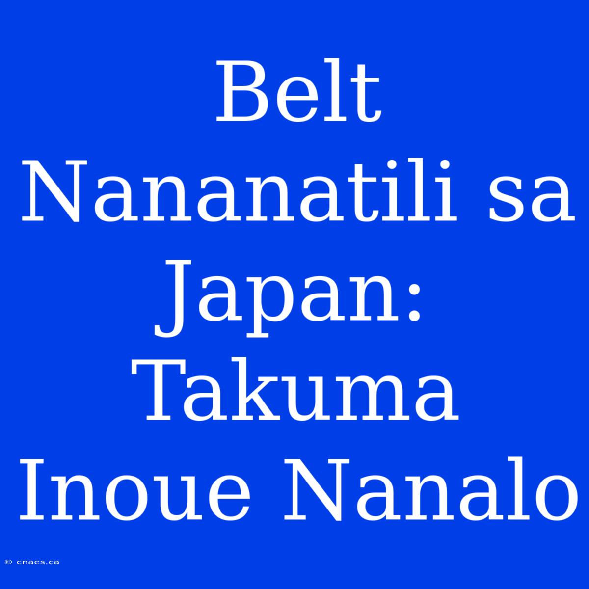 Belt Nananatili Sa Japan: Takuma Inoue Nanalo