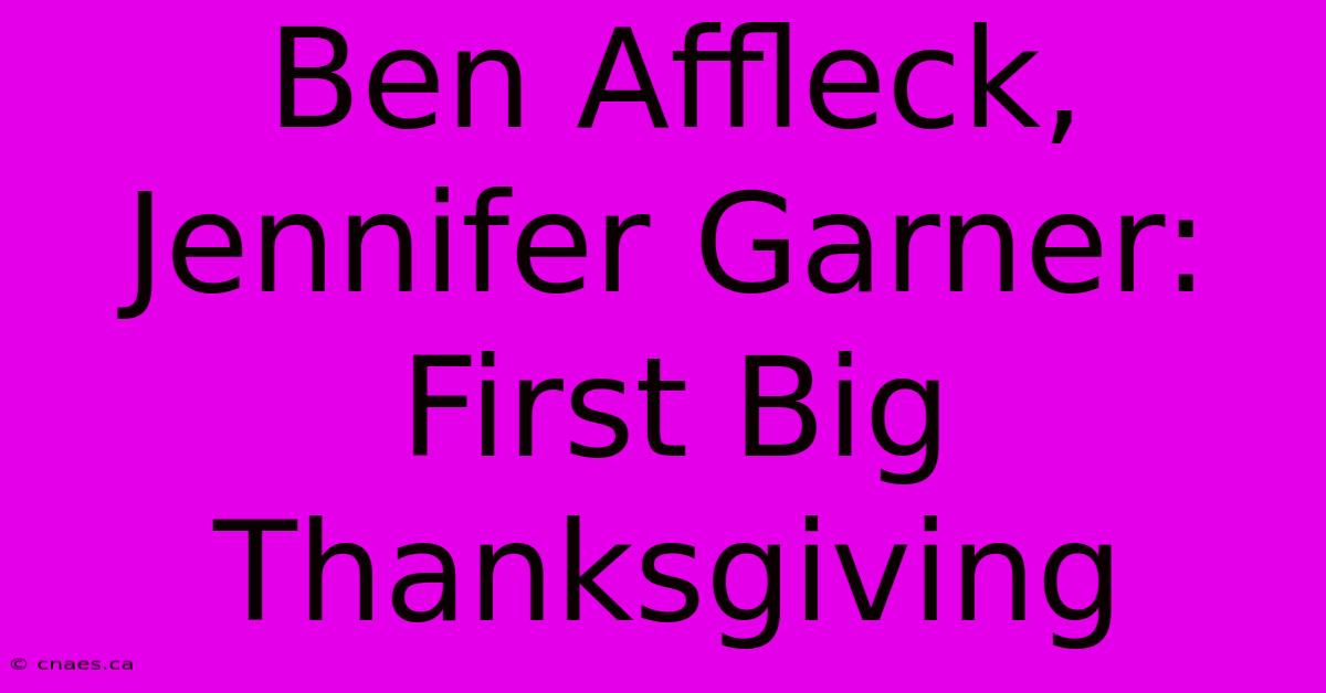 Ben Affleck, Jennifer Garner: First Big Thanksgiving