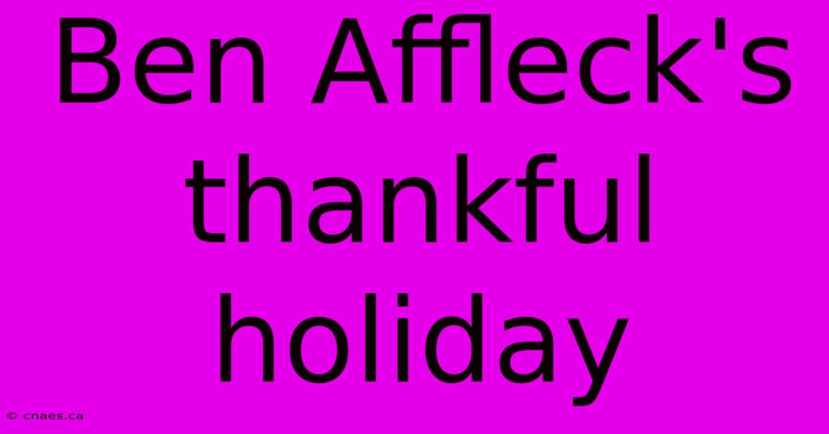 Ben Affleck's Thankful Holiday