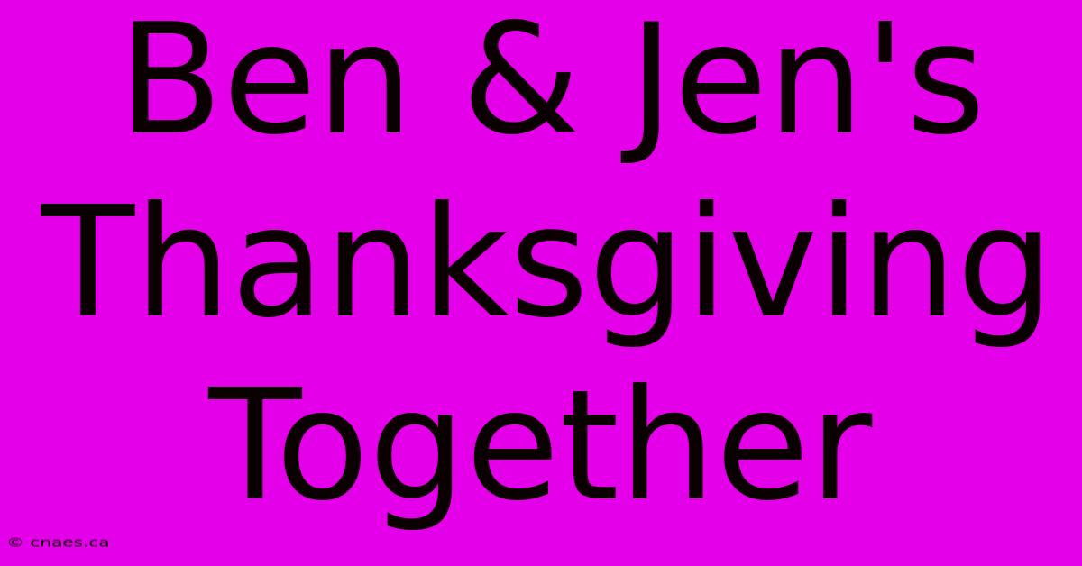 Ben & Jen's Thanksgiving Together