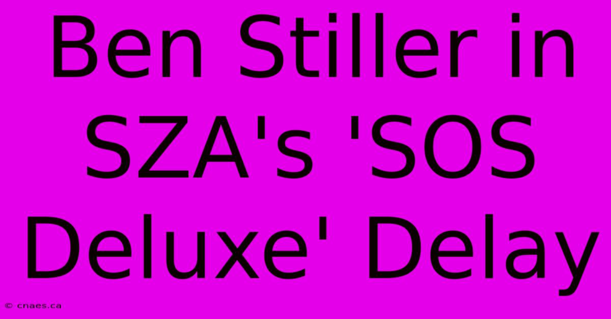 Ben Stiller In SZA's 'SOS Deluxe' Delay