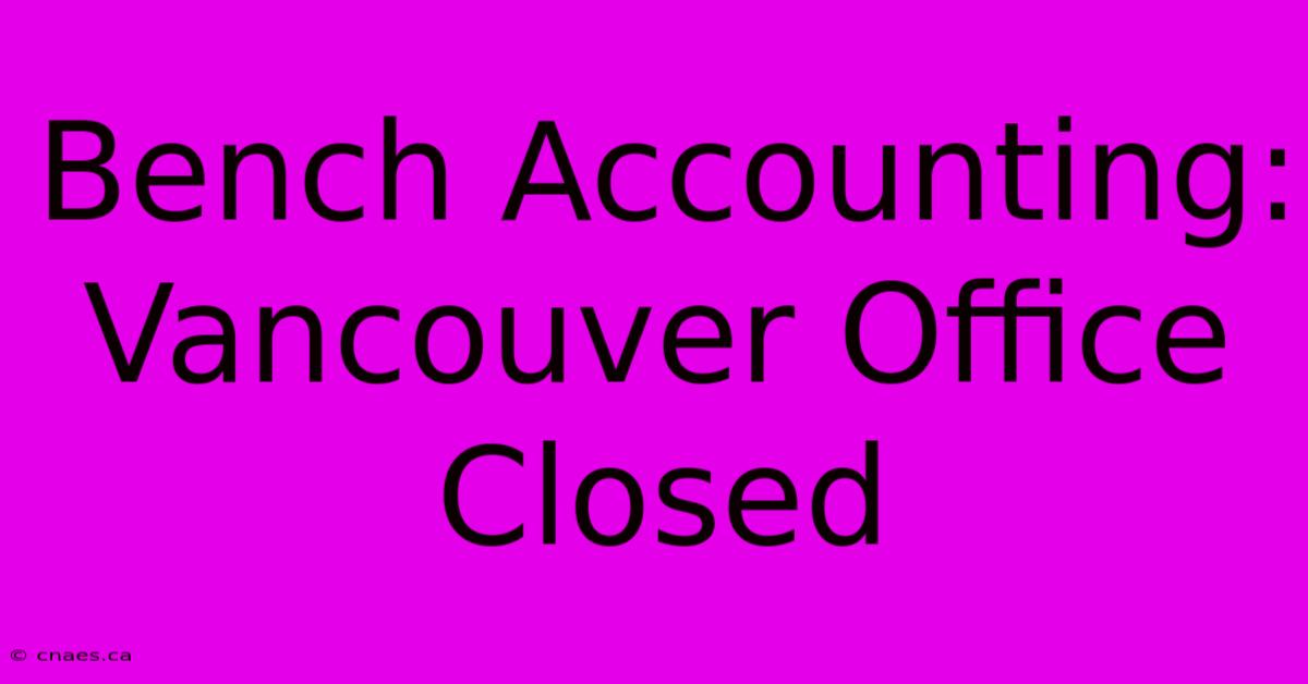 Bench Accounting: Vancouver Office Closed