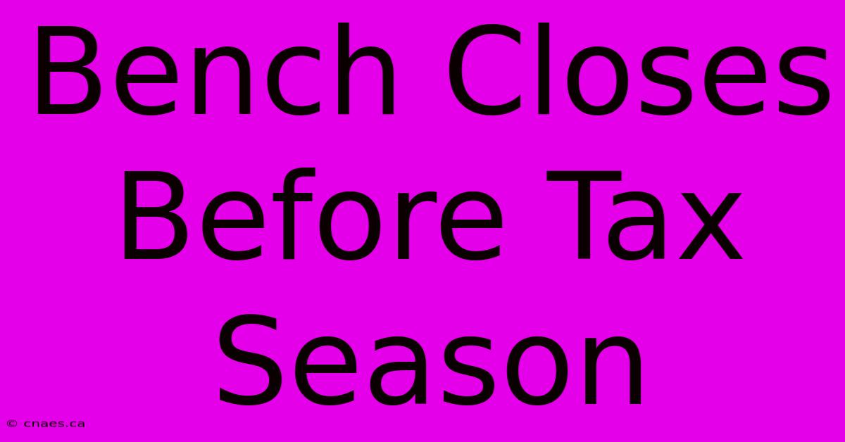 Bench Closes Before Tax Season