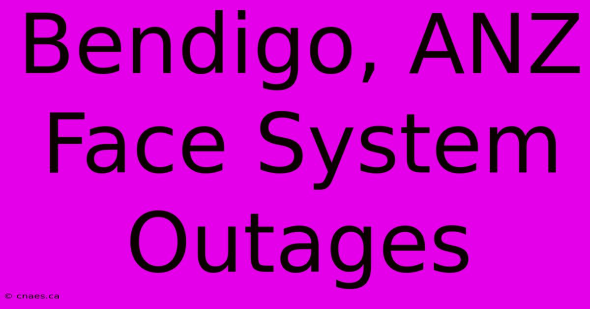 Bendigo, ANZ Face System Outages