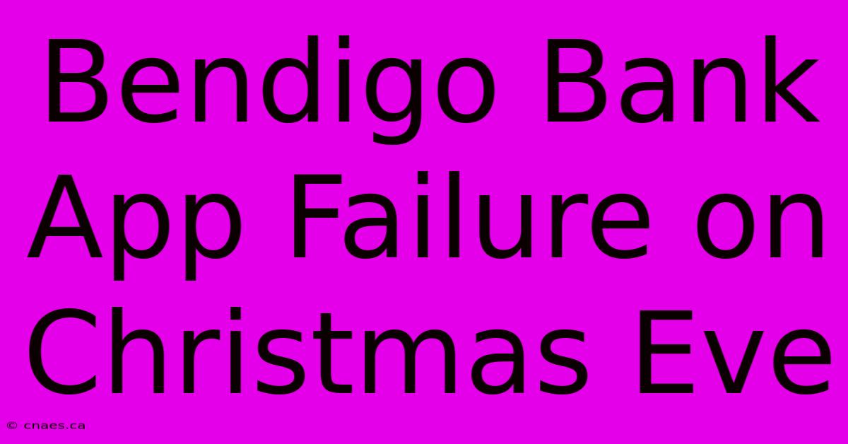 Bendigo Bank App Failure On Christmas Eve