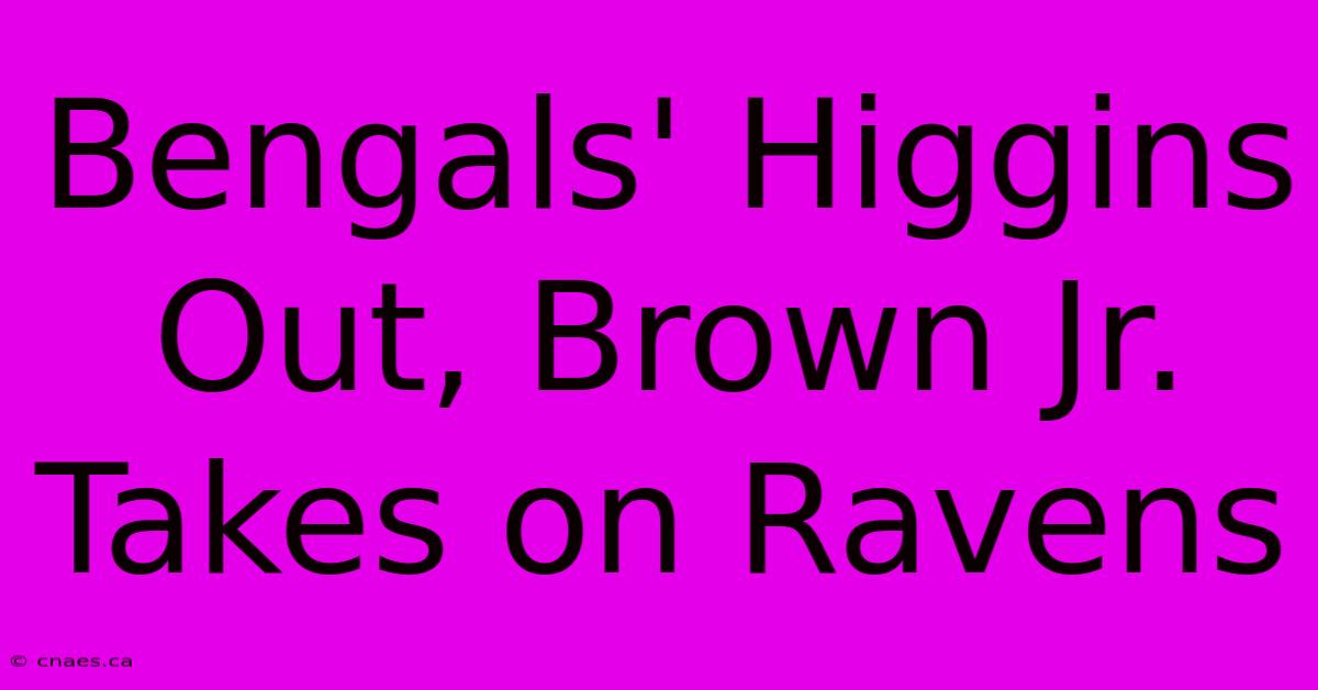 Bengals' Higgins Out, Brown Jr. Takes On Ravens